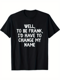 Men's T-Shirt Well To Be Frank Id Have To Change My Name Bold White Statement Typography T Shirt