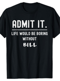 Men's T-Shirt Admit It Life Would Be Boring Without Bill Bold Slogan On Black Cotton Shirt