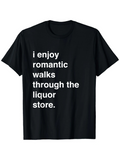 Men's T-Shirt I Enjoy Romantic Walks Through The Liquor Store Statement Text Shirt