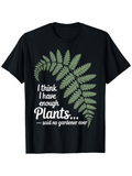 Men's T-Shirt I Think I Have Enough Plants Said No Gardener Ever With Lush Green Fern Leaves Print T Shirt