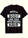 Men's T-Shirt With A Body Like This Who Needs Hair Bold White Brush Letters Against Black Shirt