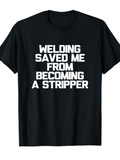 Men's T-Shirt Welding Saved Me From Becoming A Stripper Bold White Statement Text T Shirt