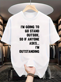 Men's T-Shirt Im Going To Go Stand Outside So If Anyone Asks Im Outstanding Bold Statement Typography On White Casual Tee