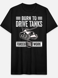 Men's T-Shirt Born To Drive Tanks Forced To Work Graphic With Detailed Army Vehicle Illustration Tank