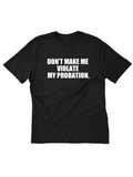 Men's T-Shirt Dont Make Me Violate My Probation Bold White Block Letters On Black Shirt