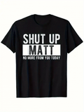 Men's T-Shirt Shut Up Matt No More From You Today Bold White Letter Slogan T Shirt
