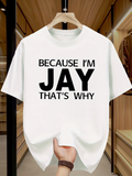 Men's T-Shirt Because Im Jay Thats Why Bold Statement White T Shirt