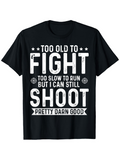 Men's T-Shirt Too Old To Fight Too Slow To Run But I Can Still Shoot Pretty Darn Good Bold White Lettering On Black Cotton T Shirt