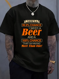 Men's T-Shirt Theres A 999 Percent Chance I Need A Beer And A 100 Percent Chance That Im Having More Than One Beer