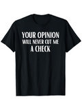 Men's T-Shirt Your Opinion Will Never Cut Me A Check Bold White Letters Motivational Statement Shirt