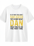 Men's T-Shirt If At First You Dont Succeed Try Doing What Dan Told You To Do The First Time Bold Lettering Motivational Quote Shirt
