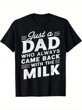 Men's T-Shirt Just A Dad Who Always Came Back With The Milk Bold White Typography Quote