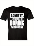 Men's T-Shirt Admit It Life Would Be Boring Without Me Bold Statement Typography T Shirt