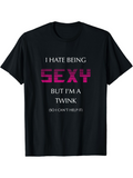 Men's T-Shirt I Hate Being Sexy But I Am A Twink Statement Typography T Shirt