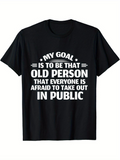 Men's T-Shirt My Goal Is To Be That Old Person Everyone Is Afraid To Take Out In Public