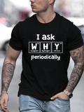 Men's T-Shirt I Ask Why Periodically Science Elements Theme Typography