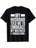 Men's T-Shirt My Husband Told Me To Embrace My Mistakes I Hugged Him Bold White Letters Humorous Black Shirt