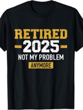 Men's T-Shirt Retired 2025 Not My Problem Anymore Bold Text Design T Shirt