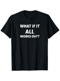 Men's T-Shirt What If It All Works Out Bold Motivational Positive Quote T Shirt