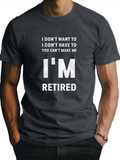 Men's T-Shirt I Dont Want To I Dont Have To You Cant Make Me Im Retired Statement Typography Shirt