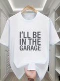 Men's T-Shirt Ill Be In The Garage Bold Lettering Centered White Statement T Shirt