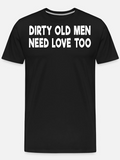 Men's T-Shirt Dirty Old Men Need Love Too Bold Statement On Minimalist Shirt
