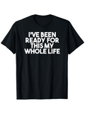 Men's T-Shirt Ive Been Ready For This My Whole Life Bold White Statement Lettering T Shirt