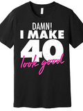 Men's T-Shirt Damn I Make Forty Look Good Bold Statement Birthday Shirt