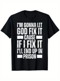 Men's T-Shirt Im Gonna Let God Fix It Cause If I Fix It Ill End Up In Prison Bold White Print Typography Design T Shirt
