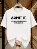 Men's T-Shirt Admit It Life Would Be Boring Without Me Statement Typography Tee
