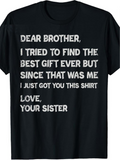 Men's T-Shirt Dear Brother I Tried To Find The Best Gift Ever But Since That Was Me Funny Quote Shirt