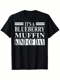 Men's T-Shirt Its A Blueberry Muffin Kind Of Day Bold White Text Only T Shirt