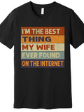 Men's T-Shirt Im The Best Thing My Wife Ever Found On The Internet Bold Vintage Lettering Sign