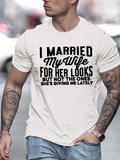 Men's T-Shirt I Married My Wife For Her Looks But Not The Ones Shes Giving Me Lately Bold Black Letters On White Casual T Shirt