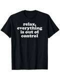 Men's T-Shirt Relax Everything Is Out Of Control Bold White Block Letters On Solid Black T Shirt
