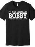 Men's T-Shirt Im That Legendary Everyone Is Talking About Bobby