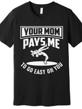 Men's T-Shirt Your Mom Pays Me To Go Easy On You Gym Throwdown Scene Wrestler