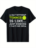 Men's T-Shirt A Day Without Tennis Is Like Just Kidding I Have No Idea With Yellow Tennis Ball Graphic Shirt