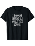 Men's T-Shirt I Thought Getting Old Would Take Longer Simple Clean Lettered Statement Shirt
