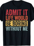 Men's T-Shirt Admit It Life Would Be Boring Without Me Bold Multicolor Text On Black Shirt