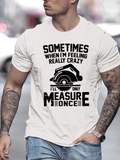 Men's T-Shirt Sometimes When I Am Feeling Really Crazy Tape Measure Joke On White T Shirt