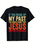 Men's T-Shirt If You Bring Up My Past Jesus Dropped The Charges Bold Colorful Letters Statement
