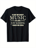 Men's T-Shirt A Day Without Music Is Like Just Kidding I Have No Idea Modern Bold Lettered Slogan Text Graphic Tee