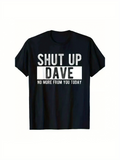 Men's T-Shirt Shut Up Dave No More From You Today Large Bold Font Design T Shirt