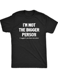 Men's T-Shirt Im Not The Bigger Person I Suggest You Leave Me Alone Statement T Shirt