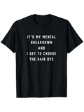 Men's T-Shirt Its My Mental Breakdown And I Get To Choose The Hair Dye Clean Bold Text Design On Cotton Shirt