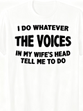 Men's T-Shirt I Do Whatever The Voices In My Wifes Head Tell Me To Do Playful Bold Statement White Shirt