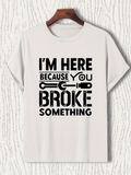 Men's T-Shirt Im Here Because You Broke Something With Tools And Large Bold Letters T Shirt