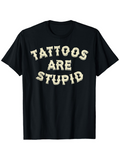 Men's T-Shirt Tattoos Are Stupid Bold Cream Lettering On Soft Cotton T Shirt