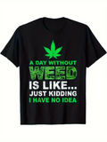 Men's T-Shirt A Day Without Weed Just Kidding I Have No Idea Leaf